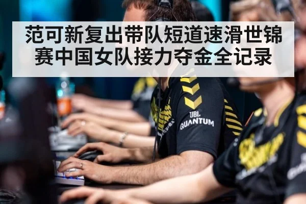 范可新复出带队短道速滑世锦赛中国女队接力夺金全记录